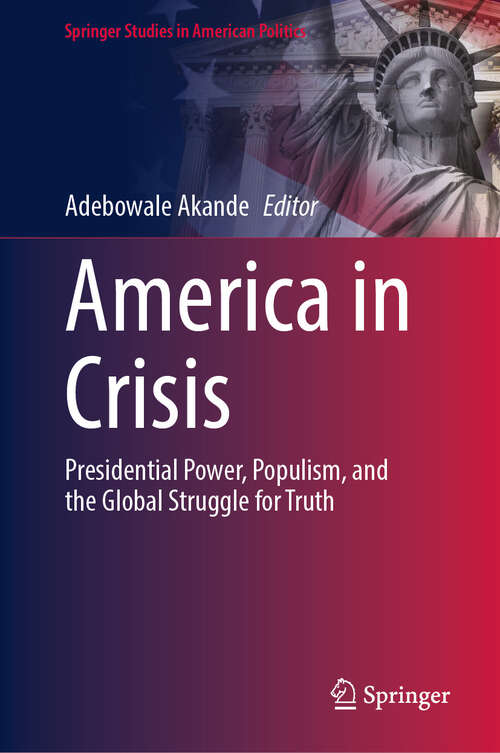 Book cover of America in Crisis: Presidential Power, Populism, and the Global Struggle for Truth (Springer Studies in American Politics)
