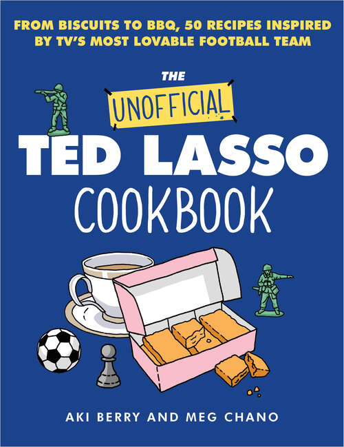 Book cover of The Unofficial Ted Lasso Cookbook: From Biscuits to BBQ, 50 Recipes Inspired by TV's Most Lovable Football Team