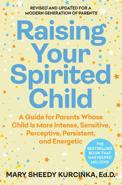 Book cover of Raising Your Spirited Child: A Guide for Parents Whose Child Is More Intense, Sensitive, Perceptive, Persistent, and Energetic