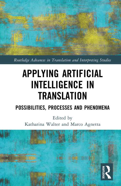 Book cover of Applying Artificial Intelligence in Translation: Possibilities, Processes and Phenomena (1) (Routledge Advances in Translation and Interpreting Studies)