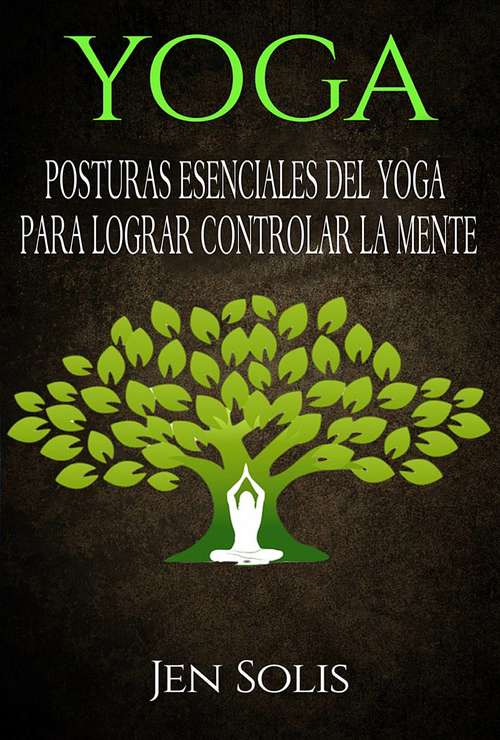 Book cover of Yoga: Posturas Esenciales del Yoga para Lograr Controlar la Mente: Posturas Esenciales del Yoga para Lograr Controlar la Mente