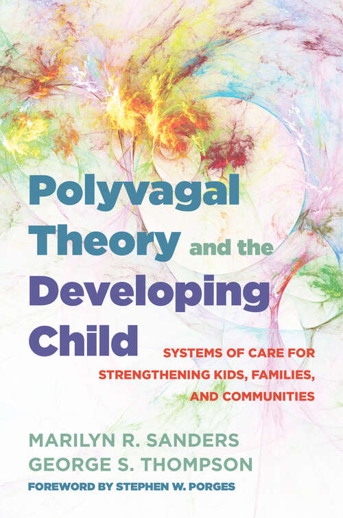 Polyvagal Theory and the Developing Child: Systems Of Care For Strengthening Kids, Families, And Communities (IPNB #0)