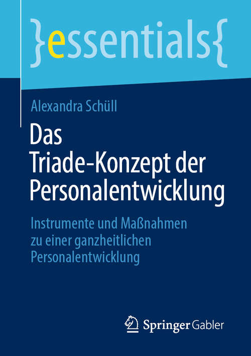 Book cover of Das Triade-Konzept der Personalentwicklung: Instrumente und Maßnahmen zu einer ganzheitlichen Personalentwicklung (1. Aufl. 2020) (essentials)