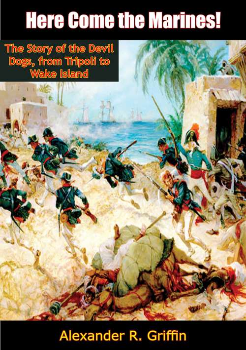 Book cover of Here Come the Marines!: The Story of the Devil Dogs, from Tripoli to Wake Island