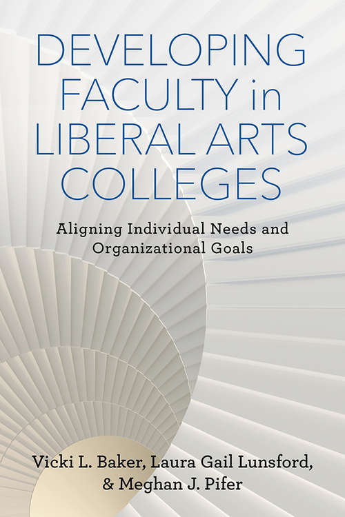 Developing Faculty in Liberal Arts Colleges: Aligning Individual Needs and Organizational Goals (The American Campus)