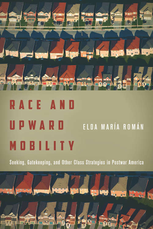 Book cover of Race and Upward Mobility: Seeking, Gatekeeping, and Other Class Strategies in Postwar America