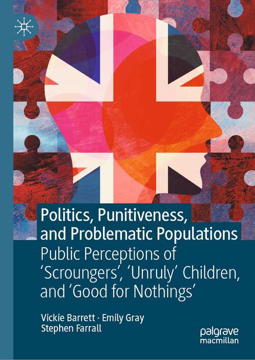 Book cover of Politics, Punitiveness, and Problematic Populations: Public Perceptions of 'Scroungers', 'Unruly' Children, and ‘Good for Nothings’ (1st ed. 2023)