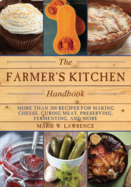 The Farmer's Kitchen Handbook: More Than 200 Recipes for Making Cheese, Curing Meat, Preserving, Fermenting, and More (Handbook Series)