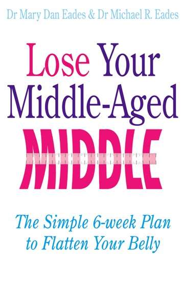 Lose Your Middle-Aged Middle: The simple 6-week plan to flatten your belly