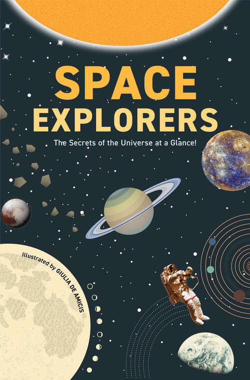 Book cover of Space Explorers: The Secrets of the Universe at a Glance!