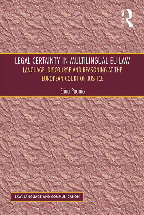 Legal Certainty in Multilingual EU Law: Language, Discourse and Reasoning at the European Court of Justice (Law, Language and Communication)
