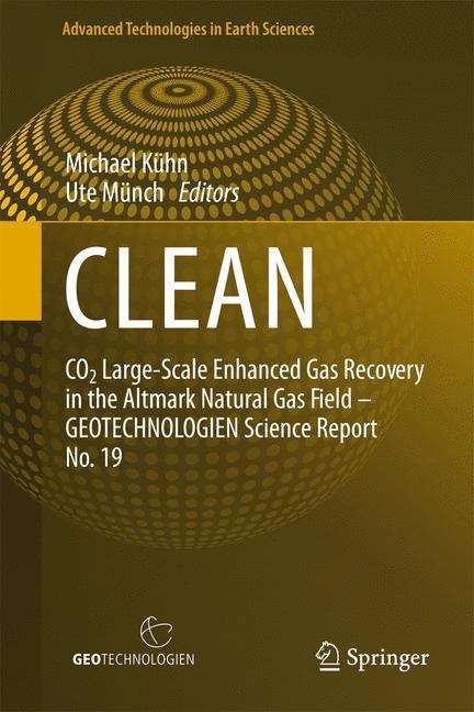 CLEAN: CO2 Large-Scale Enhanced Gas Recovery in the Altmark Natural Gas Field - GEOTECHNOLOGIEN Science Report No. 19 (Advanced Technologies in Earth Sciences)