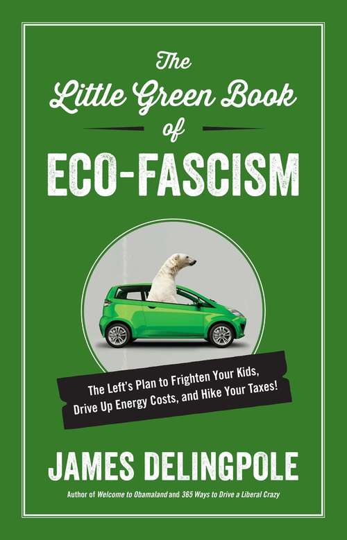 Book cover of The Little Green Book of Eco-Fascism: The Left?s Plan to Frighten Your Kids, Drive Up Energy Costs, and Hike Your Taxes!