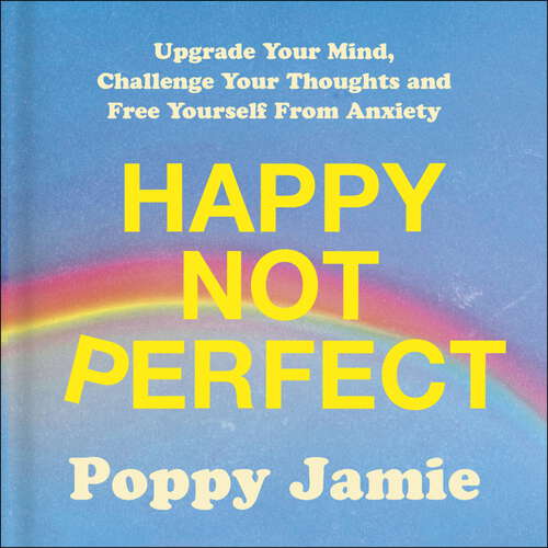 Book cover of Happy Not Perfect: Upgrade Your Mind, Challenge Your Thoughts and Free Yourself From Anxiety