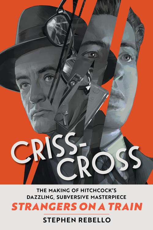 Book cover of Criss-Cross: The Making of Hitchcock's Dazzling, Subversive Masterpiece Strangers on a Train