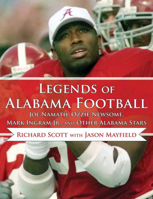 Legends of Alabama Football: Joe Namath, Ozzie Newsome, Mark Ingram Jr., and Other Alabama Stars