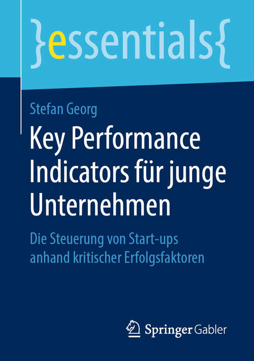 Book cover of Key Performance Indicators für junge Unternehmen: Die Steuerung von Start-ups anhand kritischer Erfolgsfaktoren (1. Aufl. 2019) (essentials)