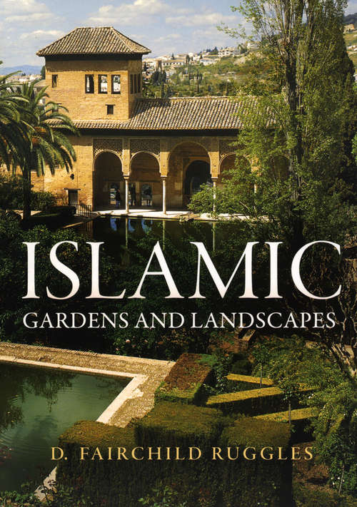 Book cover of Islamic Gardens and Landscapes (Penn Studies in Landscape Architecture)