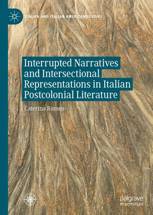 Book cover of Interrupted Narratives and Intersectional Representations in Italian Postcolonial Literature (1st ed. 2023) (Italian and Italian American Studies)