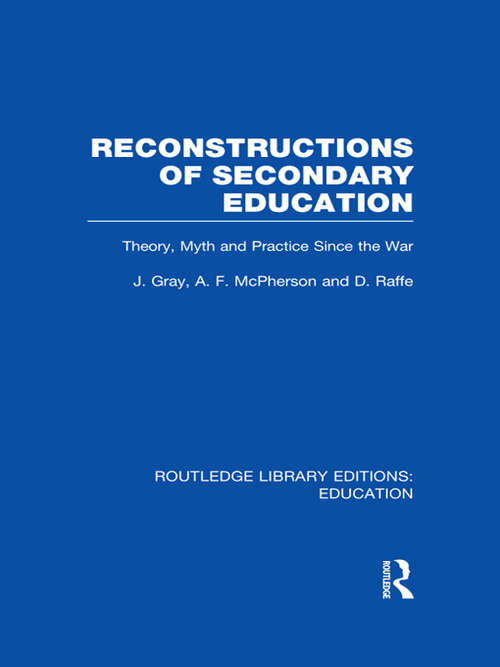 Reconstructions of Secondary Education: Theory, Myth and Practice Since the Second World War (Routledge Library Editions: Education)