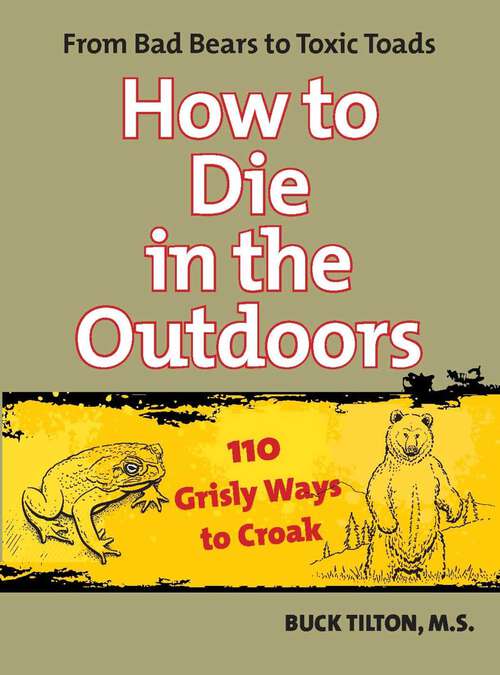 Book cover of How to Die in the Outdoors: From Bad Bears to Toxic Toads, 110 Grisly Ways to Croak (2nd Edition)