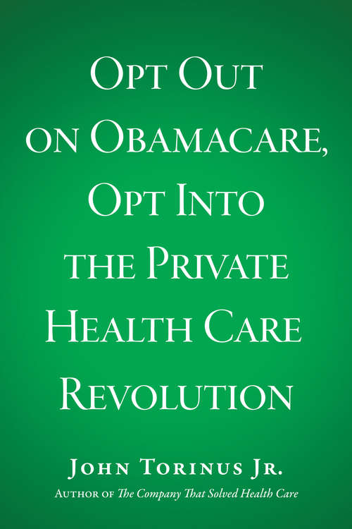 Book cover of Opt Out on Obamacare, Opt Into the Private Health Care Revolution