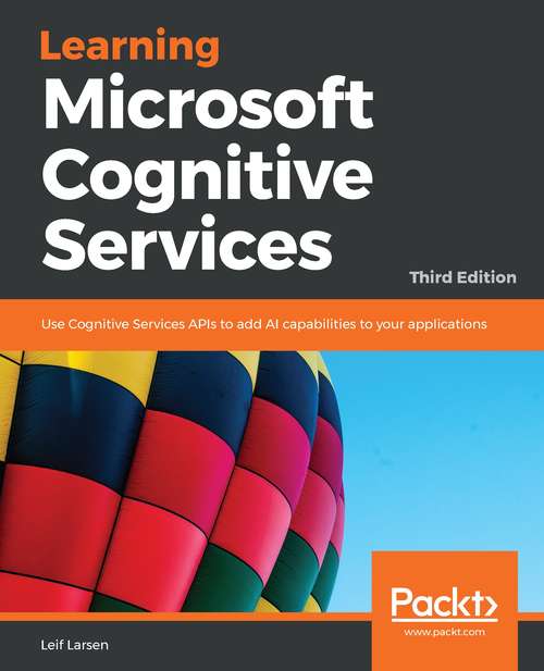 Book cover of Learning Microsoft Cognitive Services: Use Cognitive Services APIs to add AI capabilities to your applications, 3rd Edition