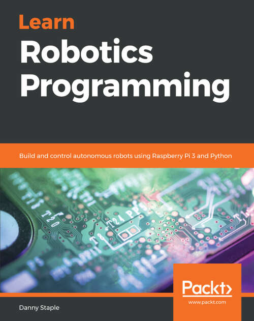 Book cover of Learn Robotics Programming: Build and control autonomous robots using Raspberry Pi 3 and Python (1)