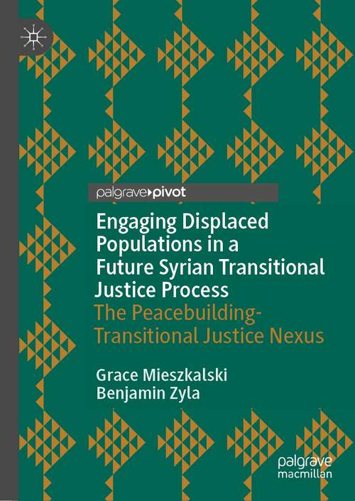 Book cover of Engaging Displaced Populations in a Future Syrian Transitional Justice Process: The Peacebuilding-Transitional Justice Nexus (1st ed. 2021) (Memory Politics and Transitional Justice)