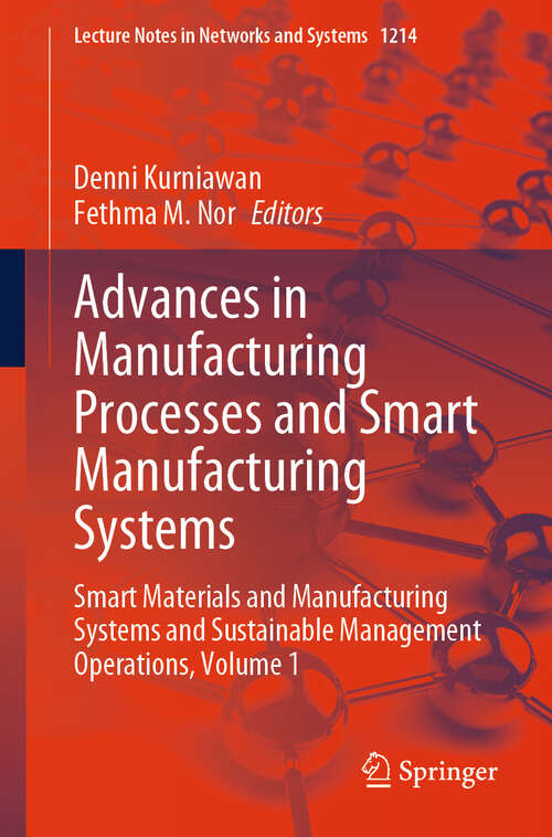 Book cover of Advances in Manufacturing Processes and Smart Manufacturing Systems: Smart Materials and Manufacturing Systems and Sustainable Management Operations, Volume 1 (Lecture Notes in Networks and Systems #1214)