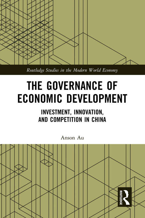 Book cover of The Governance of Economic Development: Investment, Innovation, and Competition in China (Routledge Studies in the Modern World Economy)