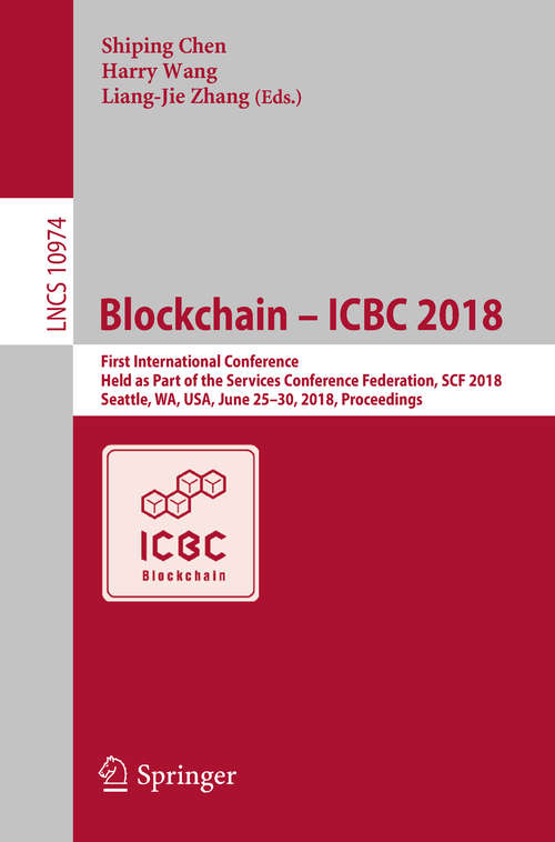 Blockchain – ICBC 2018: First International Conference, Held as Part of the Services Conference Federation, SCF 2018, Seattle, WA, USA, June 25-30, 2018, Proceedings (Lecture Notes in Computer Science #10974)