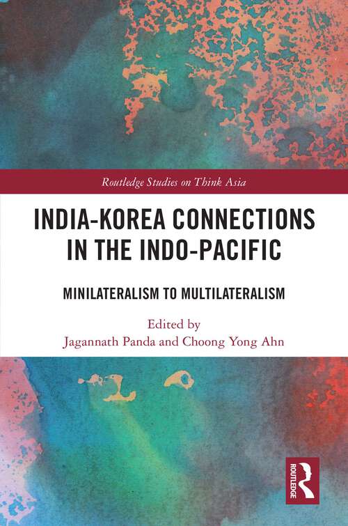 Book cover of India-Korea Connections in the Indo-Pacific: Minilateralism to Multilateralism (1) (Routledge Studies on Think Asia)