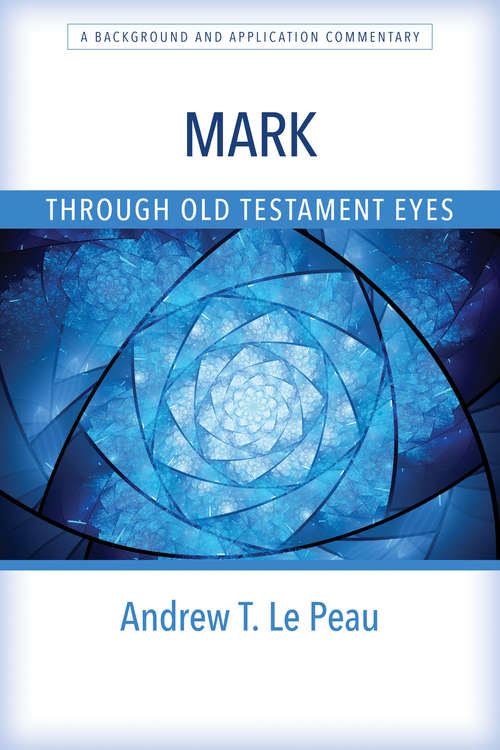 Mark Through Old Testament Eyes: A Background and Application Commentary (Through Old Testament Eyes)