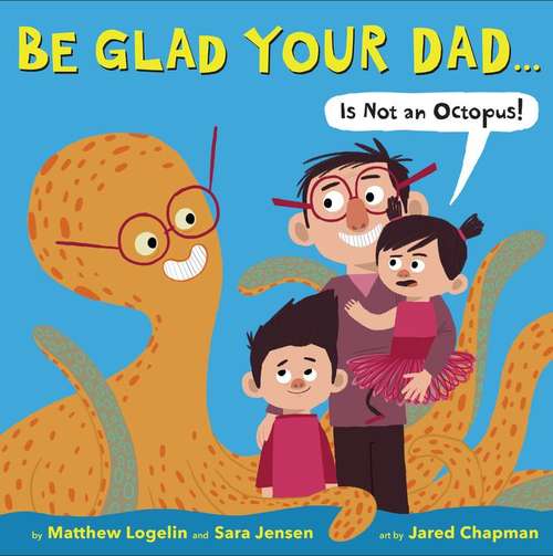 Be Glad Your Dad...(Is Not an Octopus!)