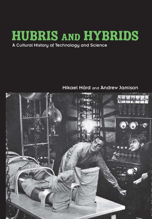 Hubris and Hybrids: A Cultural History of Technology and Science