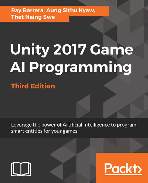 Book cover of Unity 2017 Game AI Programming,  Third Edition: Leverage the power of Artificial Intelligence to program smart entities for your games, 3rd Edition