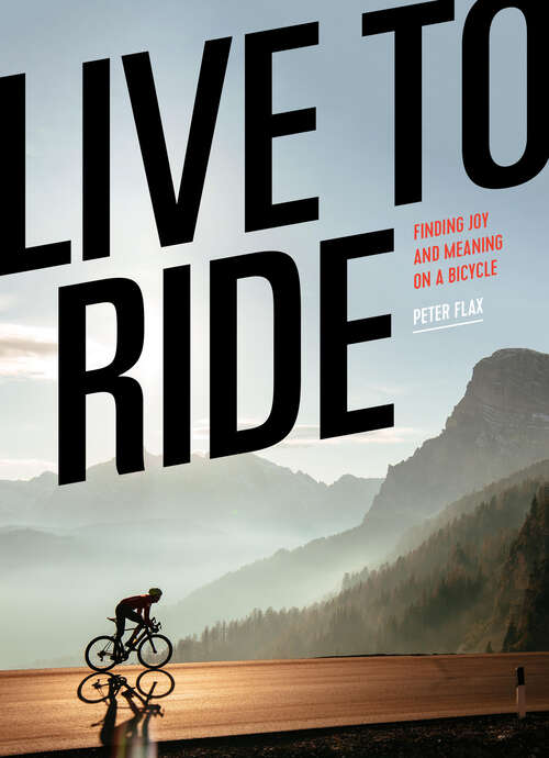 Book cover of Live to Ride: Finding Joy and Meaning on a Bicycle