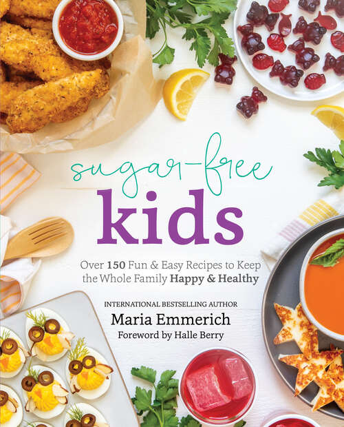 Book cover of Sugar-Free Kids: Over 150 Fun And Easy Recipes To Keep The Whole Family Happy And Healthy