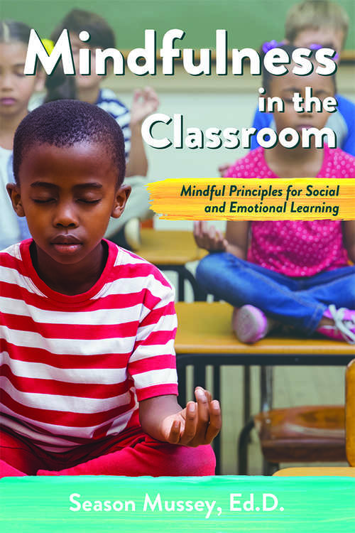 Book cover of Mindfulness in the Classroom: Mindful Principles for Social and Emotional Learning