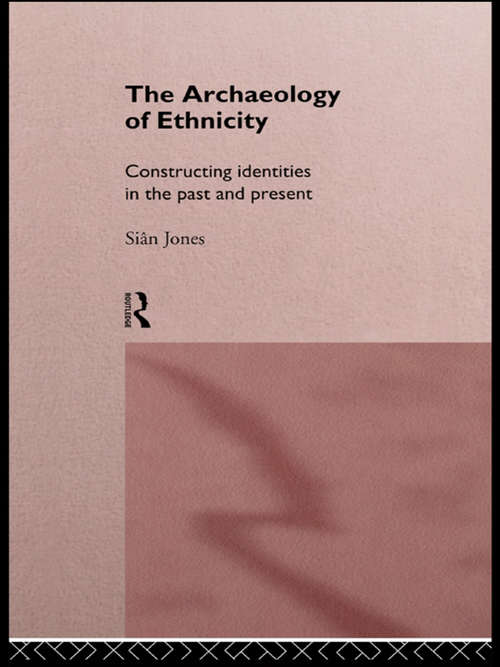 The Archaeology of Ethnicity: Constructing Identities in the Past and Present