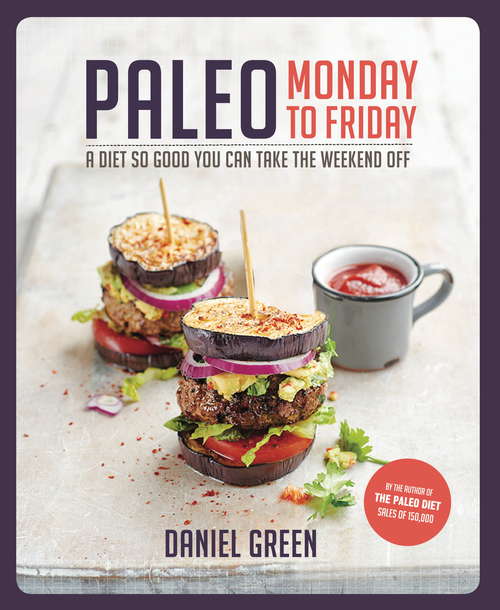 Paleo Monday to Friday: A Diet So Good You Can Take The Weekend Off