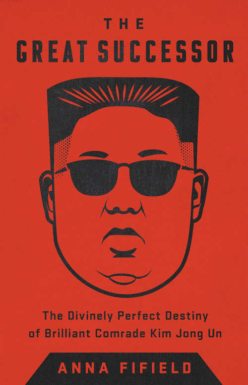 Book cover of The Great Successor: The Divinely Perfect Destiny of Brilliant Comrade Kim Jong Un