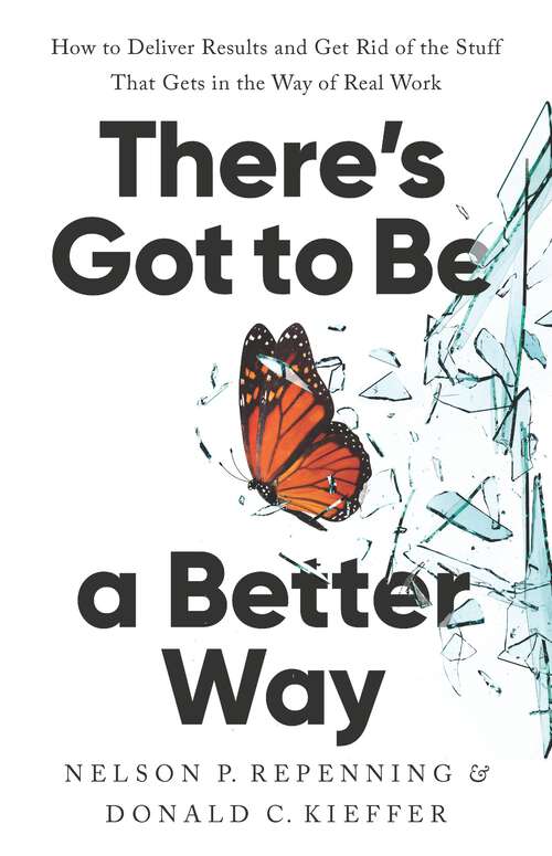 Book cover of There's Got to Be a Better Way: How to Deliver Results and Get Rid of the Stuff That Gets in the Way of Real Work