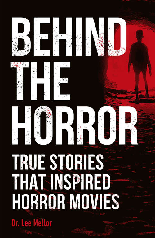 Book cover of Behind the Horror: True Stories That Inspired Horror Movies