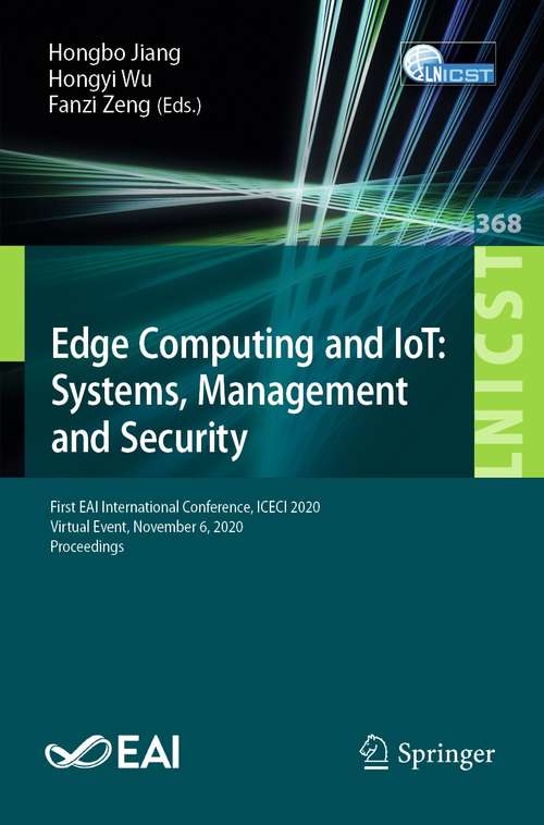 Edge Computing and IoT: First EAI International Conference, ICECI 2020, Virtual Event, November 6, 2020, Proceedings (Lecture Notes of the Institute for Computer Sciences, Social Informatics and Telecommunications Engineering #368)