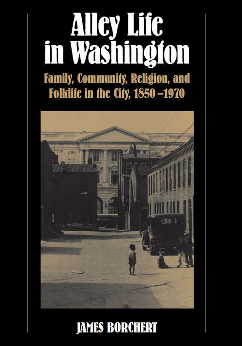 Book cover of Alley Life in Washington: Family, Community, Religion, and Folklife in the City, 1850-1970 (Blacks in the New World)