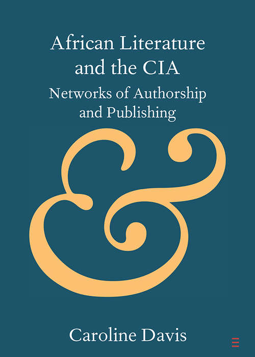 African Literature and the CIA: Networks of Authorship and Publishing (Elements in Publishing and Book Culture)