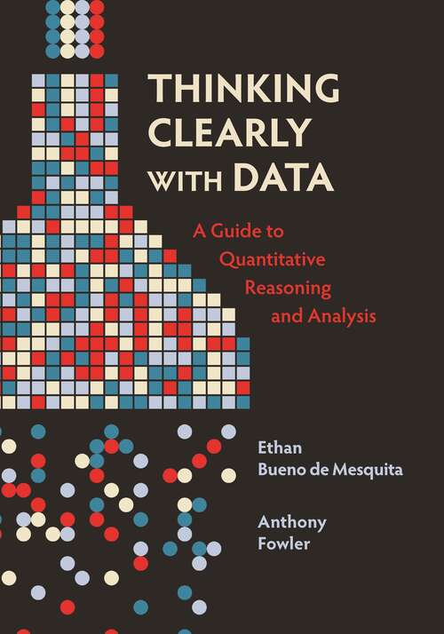 Book cover of Thinking Clearly with Data: A Guide to Quantitative Reasoning and Analysis