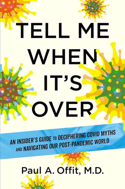 Book cover of Tell Me When It's Over: An Insider's Guide To Deciphering Covid Myths And Navigating Our Post-pandemic World